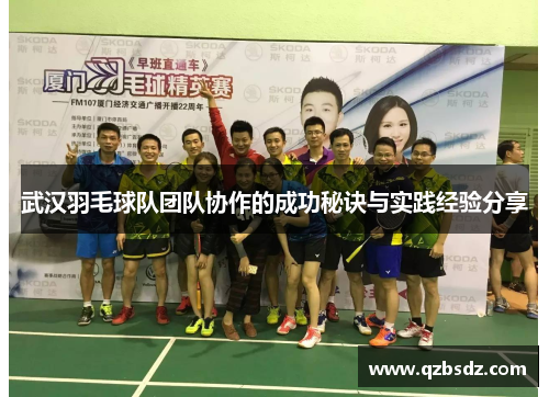 武汉羽毛球队团队协作的成功秘诀与实践经验分享