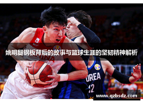 姚明腿钢板背后的故事与篮球生涯的坚韧精神解析
