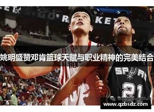 姚明盛赞邓肯篮球天赋与职业精神的完美结合