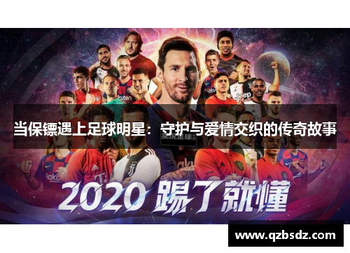 当保镖遇上足球明星：守护与爱情交织的传奇故事