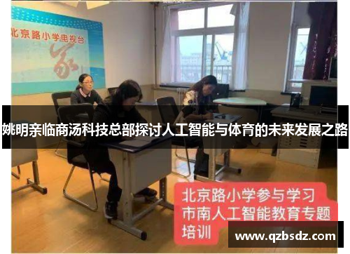 姚明亲临商汤科技总部探讨人工智能与体育的未来发展之路