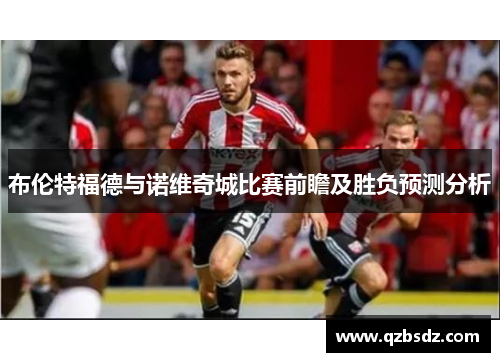 布伦特福德与诺维奇城比赛前瞻及胜负预测分析